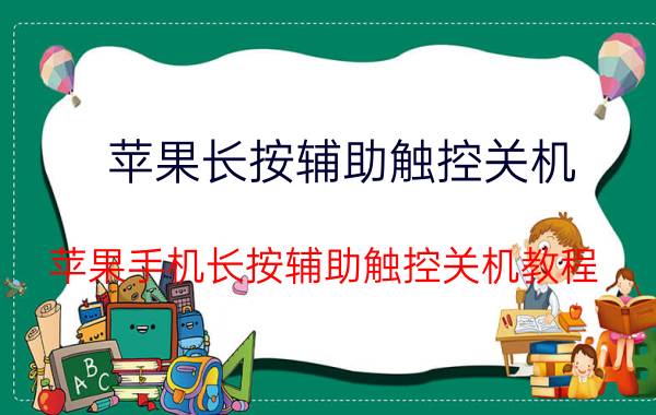 苹果长按辅助触控关机 苹果手机长按辅助触控关机教程